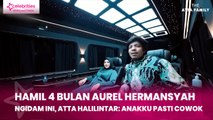 Hamil 4 Bulan Aurel Hermansyah Ngidam Ini, Atta Halilintar Anakku Pasti Cowok