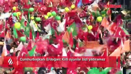 Cumhurbaşkanı Erdoğan: Kirli oyunlar bizi yıldıramaz