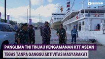 Tinjau Pengamanan KTT ASEAN, Panglima TNI: Tegas Tanpa Ganggu Aktivitas Masyarakat