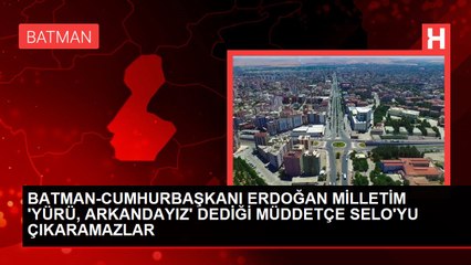 BATMAN-CUMHURBAŞKANI ERDOĞAN MİLLETİM 'YÜRÜ, ARKANDAYIZ' DEDİĞİ MÜDDETÇE SELO'YU ÇIKARAMAZLAR