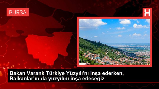 Bakan Varank Türkiye Yüzyılı'nı inşa ederken, Balkanlar'ın da yüzyılını inşa edeceğiz