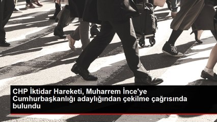 CHP İktidar Hareketi, Muharrem İnce'ye Cumhurbaşkanlığı adaylığından çekilme çağrısında bulundu