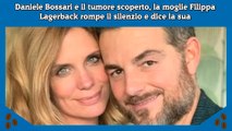 Daniele Bossari e il tumore scoperto, la moglie Filippa Lagerback rompe il silenzio e dice la sua