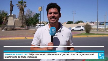 Informe desde Ciudad Juárez: incertidumbre a horas del fin del Título 42