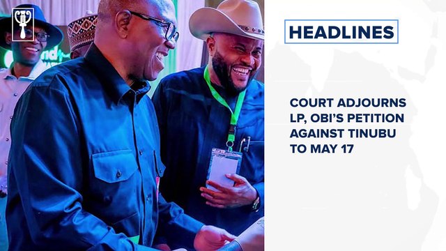 Court adjourns LP, Obi’s petition against Tinubu to May 17 and more