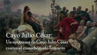 6. EPIGRAMA CONTRA EL COMEDIÓGRAFO TERENCIO - CAYO JULIO CÉSAR (POESÍA MIXTA PARTE 1)
