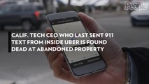 Calif. Tech CEO Who Last Sent 911 Text From Inside Uber Is Found Dead at Abandoned Property
