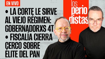 #EnVivo | #LosPeriodistas | SCJN sirve al viejo régimen: Gobernadorxs | FGJ cierra cerco a élite del PAN