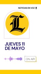 RESUMEN DE NOTICIAS JUEVES 11 DE MAYO