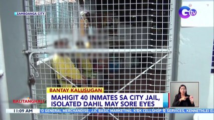 Mahigit 40 inmates sa city jail, isolated dahil may sore eyes | BT