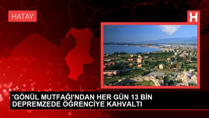 'GÖNÜL MUTFAĞI'NDAN HER GÜN 13 BİN DEPREMZEDE ÖĞRENCİYE KAHVALTI
