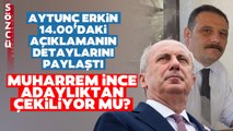 Aytunç Erkin Son Bilgileri Paylaştı: İnce ‘Düşüneceğim’ Dedi! Saat 14.00’da Kararını Açıklayacak