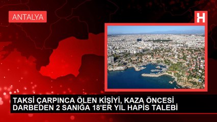 Download Video: TAKSİ ÇARPINCA ÖLEN KİŞİYİ, KAZA ÖNCESİ DARBEDEN 2 SANIĞA 18'ER YIL HAPİS TALEBİ