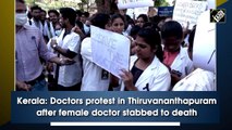 Kerala: Doctors protest in Thiruvananthapuram after female doctor stabbed to death