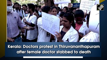 Kerala: Doctors protest in Thiruvananthapuram after female doctor stabbed to death