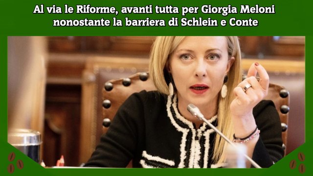 Al via le Riforme, avanti tutta per Giorgia Meloni nonostante la barriera di Schlein e Conte