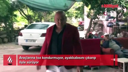 Araçlarına toz kondurmuyor, ayakkabısını çıkarıp öyle sürüyor