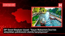 DP Genel Başkanı Uysal: "Sayın Muharrem İnce'nin adaylıktan çekilmesini olumlu karşılıyorum"