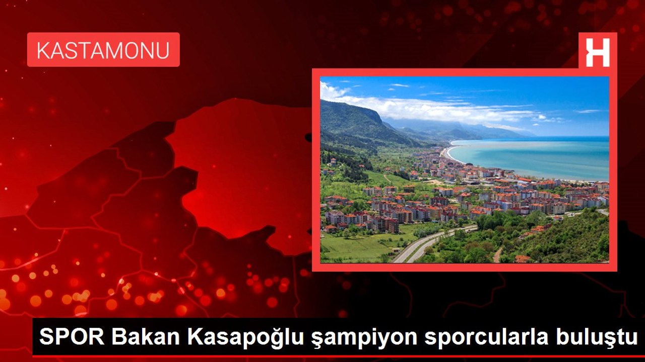 SPOR Bakan Kasapoğlu şampiyon sporcularla buluştu