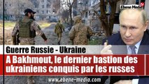 A Bakhmout, le dernier bastion ukrainien tombe face à l'avancée des forces russes