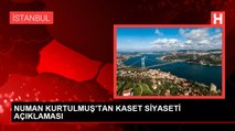 NUMAN KURTULMUŞ'TAN KASET SİYASETİ AÇIKLAMASI