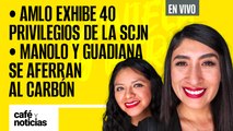 #EnVivo #CaféYNoticias | AMLO exhibe 40 privilegios de la SCJN | En Coahuila apuestan por el carbón