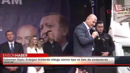 Süleyman Soylu: Erdoğan iktidarda olduğu sürece Apo ve Selo da zindanlarda kalacak