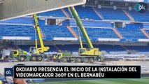 Okdiario presencia el inicio de la instalación del videomarcador 360º en el Bernabéu