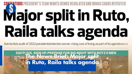 The News Brief: Major split  in Ruto, Raila talks agenda