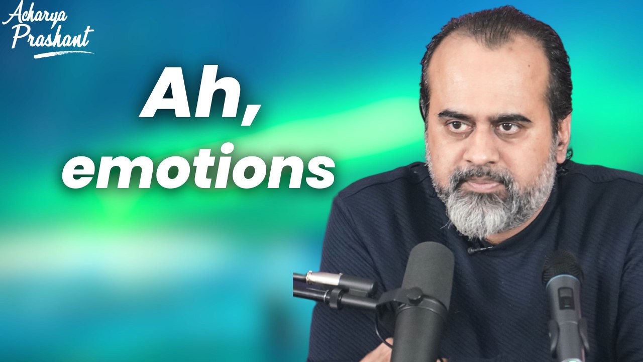 Ah, emotions! || Acharya Prashant
