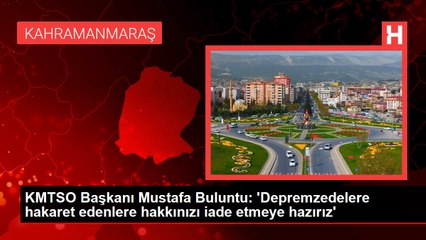 KMTSO Başkanı Mustafa Buluntu: 'Depremzedelere hakaret edenlere hakkınızı iade etmeye hazırız'