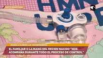 El familiar o la mamá del recien nacido nos acompaña permanentemente durante todo el proceso de control indicaron desde el Hospital Materno Neonatal