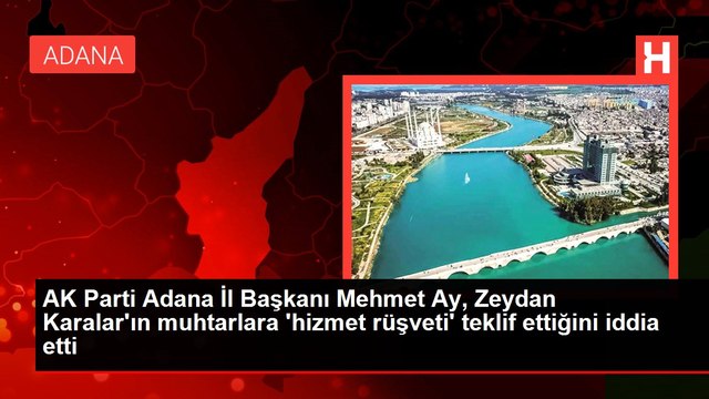 AK Parti Adana İl Başkanı Mehmet Ay, Zeydan Karalar'ın muhtarlara 'hizmet rüşveti' teklif ettiğini iddia etti