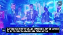 El PSOE de Ximo Puig usa la imagen del Rey de España en su vídeo de campaña para cazar votos