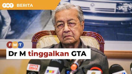 Dr M tidak lagi bersama GTA