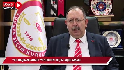 YSK Başkanı Ahmet Yener’den seçim açıklaması