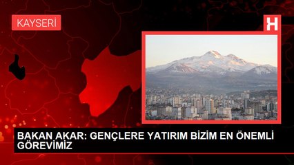 BAKAN AKAR: GENÇLERE YATIRIM BİZİM EN ÖNEMLİ GÖREVİMİZ