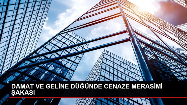 DAMAT VE GELİNE DÜĞÜNDE CENAZE MERASİMİ ŞAKASI