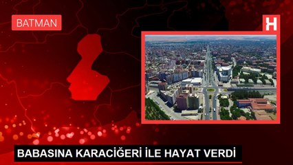 BABASINA KARACİĞERİ İLE HAYAT VERDİ