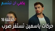 يكفي أن تبتسم الحلقة 16 - حركات ياسمين تستفز صرب