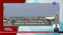 Cancelled flights dahil sa Airspace Shutdown sa May 17 | SONA