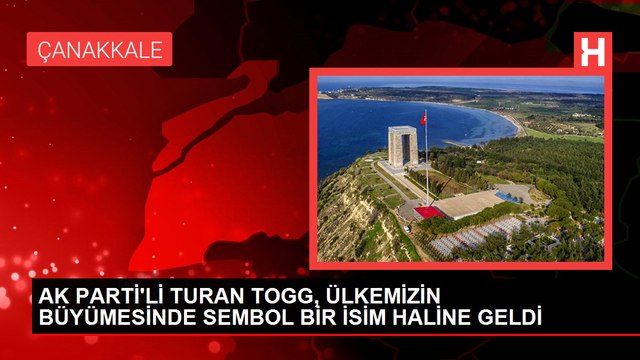 AK PARTİ'Lİ TURAN TOGG, ÜLKEMİZİN BÜYÜMESİNDE SEMBOL BİR İSİM HALİNE GELDİ