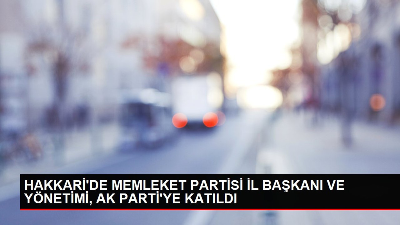 HAKKARİ'DE MEMLEKET PARTİSİ İL BAŞKANI VE YÖNETİMİ, AK PARTİ'YE KATILDI
