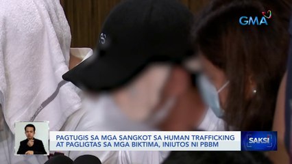 Pagtugis sa mga sangkot sa human trafficking at pagligtas sa mga biktima, iniutos ni PBBM | Saksi
