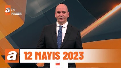 atv Ana Haber | 12 Mayıs 2023