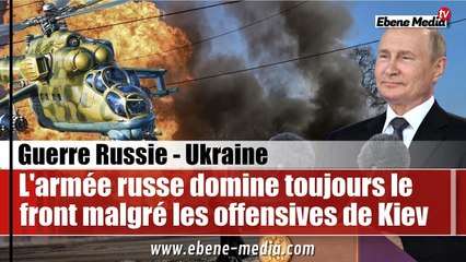 L'armée russe domine toujours sur le front malgré la contre offensive ukrainienne