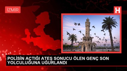 POLİSİN AÇTIĞI ATEŞ SONUCU ÖLEN GENÇ SON YOLCULUĞUNA UĞURLANDI