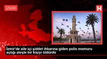 İzmir'de aile içi şiddet ihbarına giden polis memuru açtığı ateşle bir kişiyi öldürdü