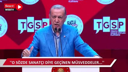 Erdoğan: ''O sözde sanatçı diye geçinen müsveddeler...''