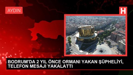 BODRUM'DA 2 YIL ÖNCE ORMANI YAKAN ŞÜPHELİYİ, TELEFON MESAJI YAKALATTI
